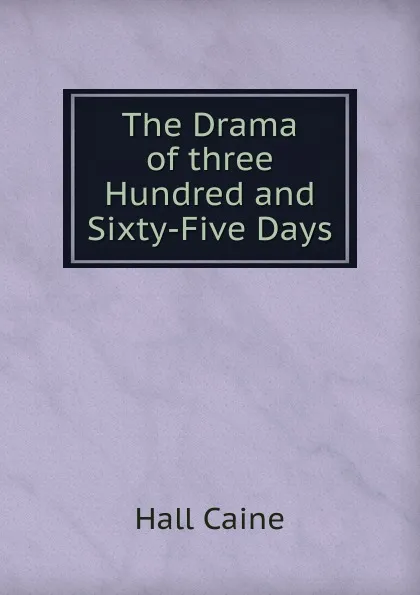 Обложка книги The Drama of three Hundred and  Sixty-Five Days, Caine Hall