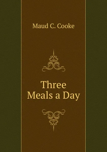 Обложка книги Three Meals a Day, Maud C. Cooke