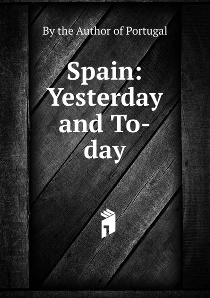 Обложка книги Spain: Yesterday and To-day, By the Author of Portugal