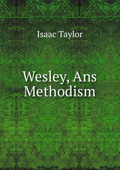 Обложка книги Wesley, Ans Methodism, Isaac Taylor