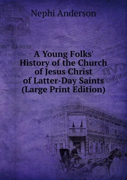 Обложка книги A Young Folks. History of the Church of Jesus Christ of Latter-Day Saints (Large Print Edition), Nephi Anderson