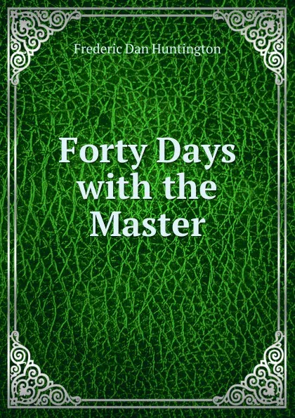 Обложка книги Forty Days with the Master, Frederic Dan Huntington