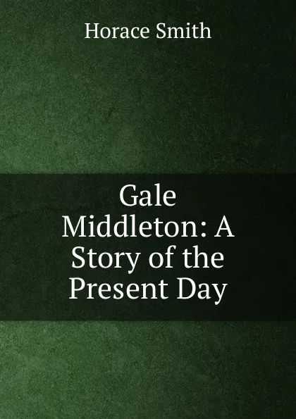Обложка книги Gale Middleton: A Story of the Present Day, Horace Smith
