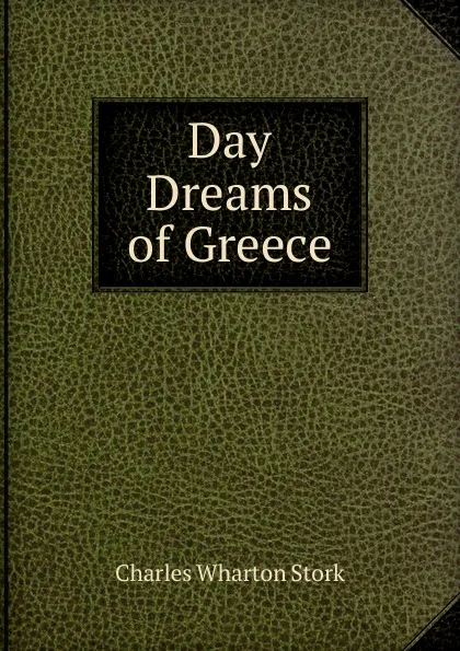 Обложка книги Day Dreams of Greece, Charles Wharton Stork