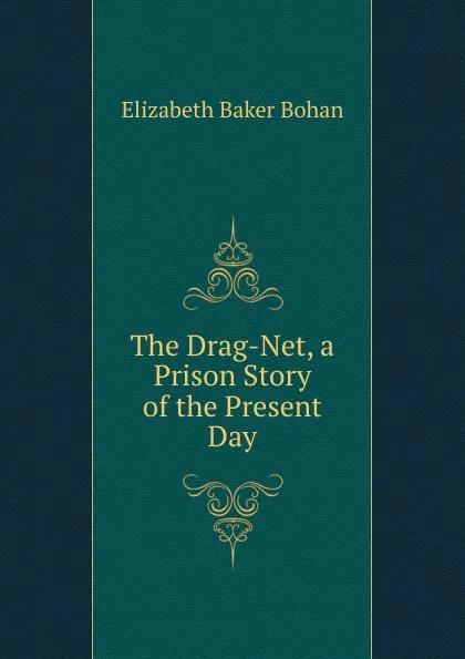 Обложка книги The Drag-Net, a Prison Story of the Present Day, Elizabeth Baker Bohan