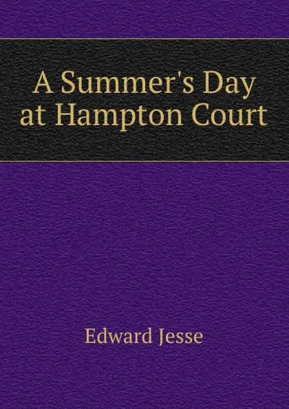 Обложка книги A Summer.s Day at Hampton Court, Edward Jesse