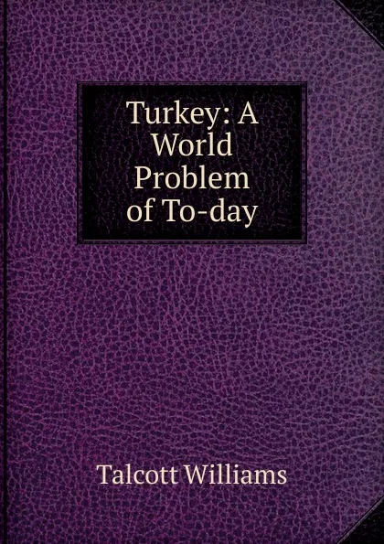 Обложка книги Turkey: A World Problem of To-day, Talcott Williams