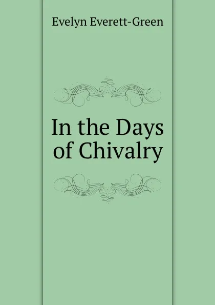 Обложка книги In the Days of Chivalry, Evelyn Everett-Green