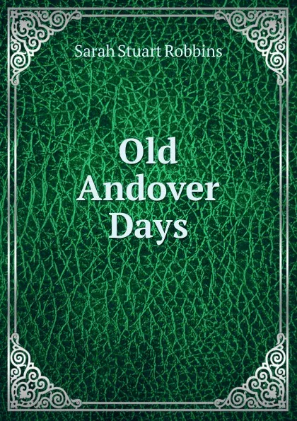 Обложка книги Old Andover Days, Sarah Stuart Robbins