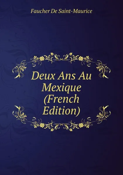 Обложка книги Deux Ans Au Mexique (French Edition), Faucher de Saint-Maurice