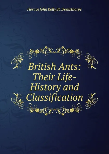 Обложка книги British Ants: Their Life-History and Classification, Horace John Kelly St. Donisthorpe