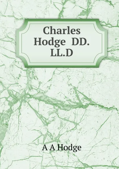 Обложка книги Charles Hodge  DD.LL.D, A A Hodge