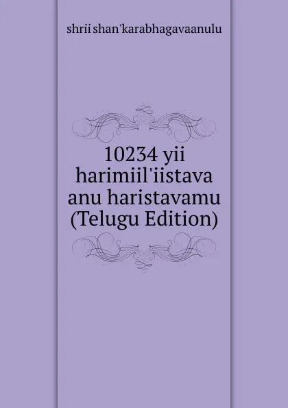 Обложка книги 10234 yii harimiil.iistava anu haristavamu (Telugu Edition), shrii shan'karabhagavaanulu