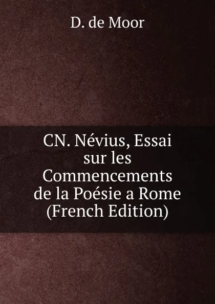 Обложка книги CN. Nevius, Essai sur les Commencements de la Poesie a Rome (French Edition), D. de Moor