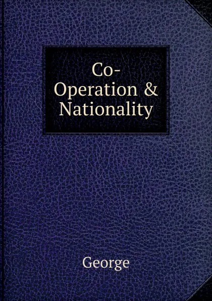 Обложка книги Co- Operation . Nationality, George