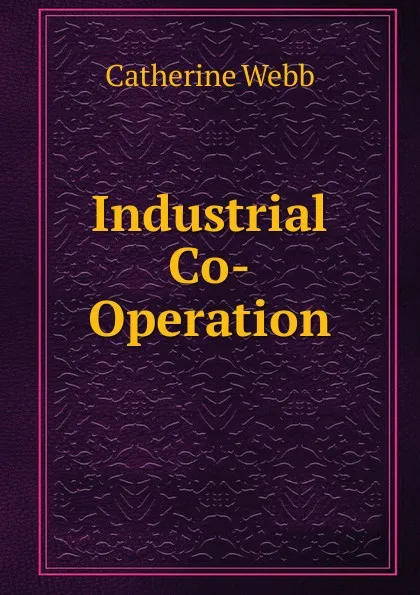 Обложка книги Industrial Co-Operation, Catherine Webb