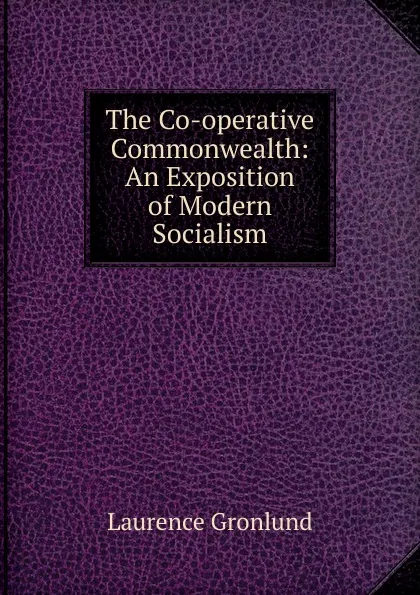 Обложка книги The Co-operative Commonwealth: An Exposition of Modern Socialism, Laurence Gronlund
