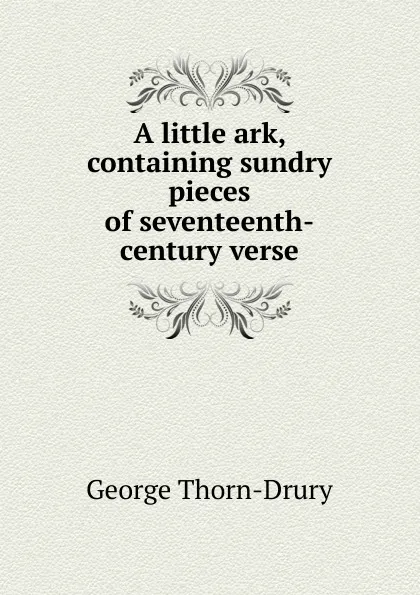 Обложка книги A little ark, containing sundry pieces of seventeenth-century verse, George Thorn-Drury