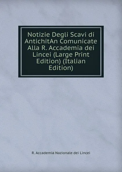 Обложка книги Notizie Degli Scavi di AntichitAn Comunicate Alla R. Accademia dei Lincei (Large Print Edition) (Italian Edition), R. Accademia Nazionale dei Lincei