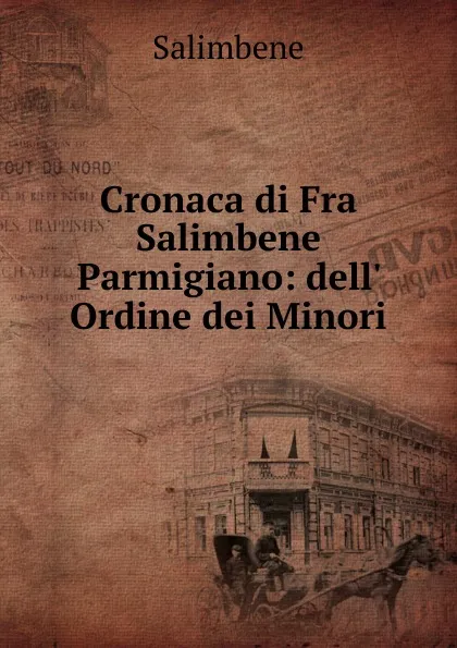 Обложка книги Cronaca di Fra Salimbene Parmigiano: dell. Ordine dei Minori, Salimbene