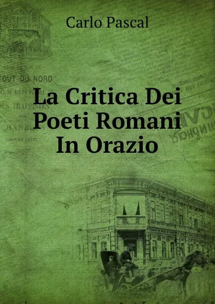 Обложка книги La Critica Dei Poeti Romani In Orazio, Carlo Pascal