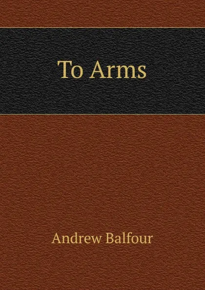 Обложка книги To Arms, Andrew Balfour