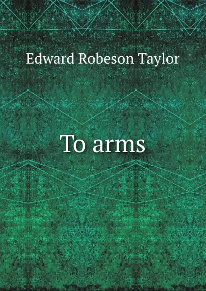 Обложка книги To arms, Edward Robeson Taylor