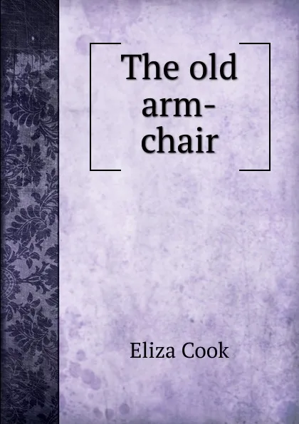 Обложка книги The old arm-chair, Eliza Cook