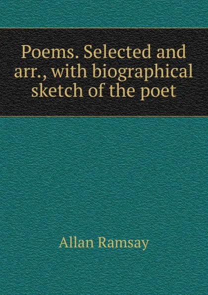 Обложка книги Poems. Selected and arr., with biographical sketch of the poet, Allan Ramsay