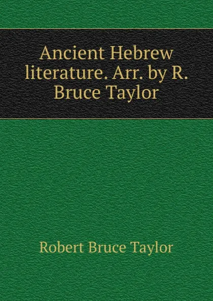 Обложка книги Ancient Hebrew literature. Arr. by R. Bruce Taylor, Robert Bruce Taylor