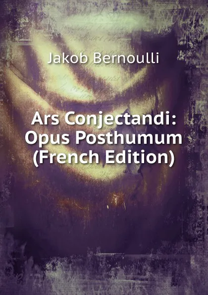 Обложка книги Ars Conjectandi: Opus Posthumum (French Edition), Jakob Bernoulli