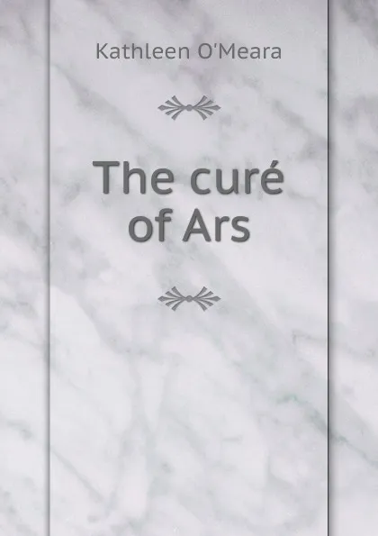 Обложка книги The cure of Ars, Kathleen O'Meara