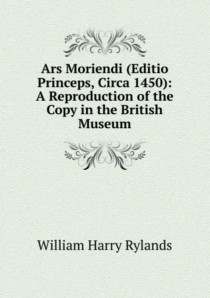 Обложка книги Ars Moriendi (Editio Princeps, Circa 1450): A Reproduction of the Copy in the British Museum, William Harry Rylands