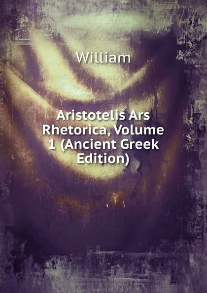 Обложка книги Aristotelis Ars Rhetorica, Volume 1 (Ancient Greek Edition), William