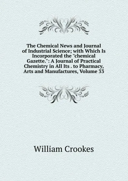 Обложка книги The Chemical News and Journal of Industrial Science; with Which Is Incorporated the 