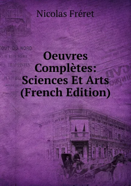 Обложка книги Oeuvres Completes: Sciences Et Arts (French Edition), Nicolas Fréret