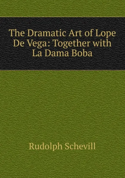 Обложка книги The Dramatic Art of Lope De Vega: Together with La Dama Boba, Rudolph Schevill