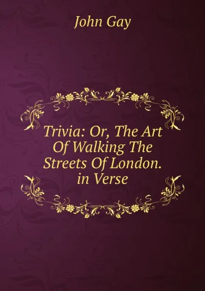 Обложка книги Trivia: Or, The Art Of Walking The Streets Of London. in Verse, Gay John