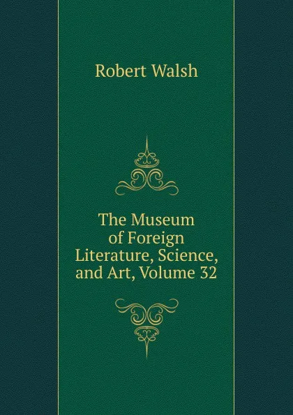 Обложка книги The Museum of Foreign Literature, Science, and Art, Volume 32, Robert Walsh