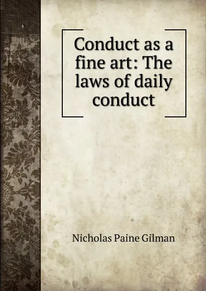 Обложка книги Conduct as a fine art: The laws of daily conduct, Nicholas Paine Gilman