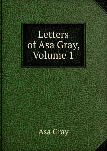 Обложка книги Letters of Asa Gray, Volume 1, Asa Gray