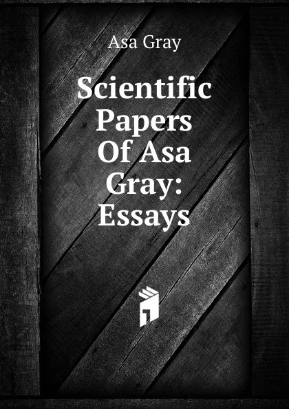 Обложка книги Scientific Papers Of Asa Gray: Essays, Asa Gray