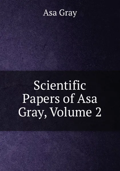Обложка книги Scientific Papers of Asa Gray, Volume 2, Asa Gray