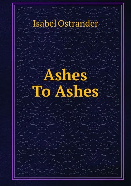 Обложка книги Ashes To Ashes, Isabel Ostrander