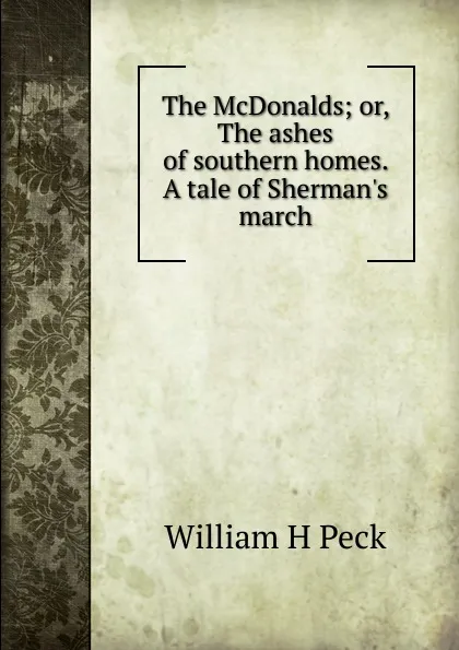 Обложка книги The McDonalds; or, The ashes of southern homes. A tale of Sherman.s march, William H Peck