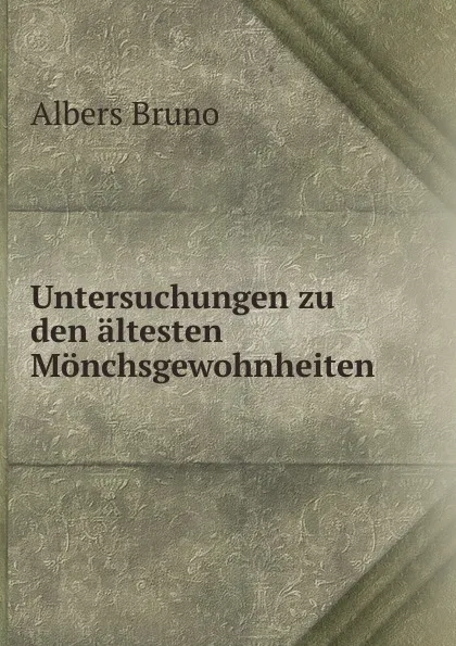 Обложка книги Untersuchungen zu den altesten Monchsgewohnheiten, Albers Bruno