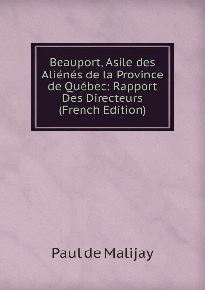 Обложка книги Beauport, Asile des Alienes de la Province de Quebec: Rapport Des Directeurs (French Edition), Paul de Malijay