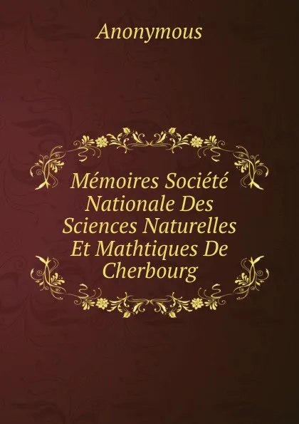 Обложка книги Memoires Societe Nationale Des Sciences Naturelles Et Mathtiques De Cherbourg, M. l'abbé Trochon