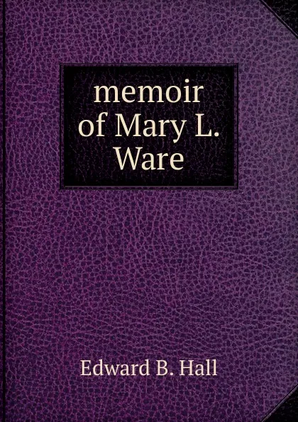 Обложка книги memoir of Mary L. Ware, Edward B. Hall