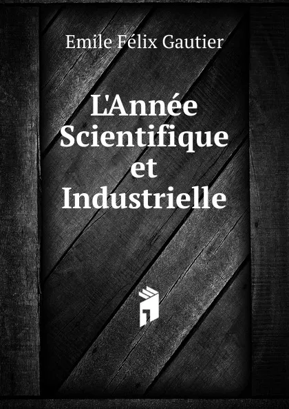 Обложка книги L.Annee Scientifique et Industrielle, Émile Félix Gautier